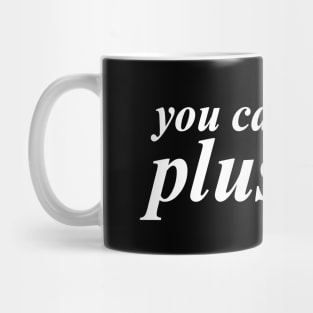 you can be my plus one Mug